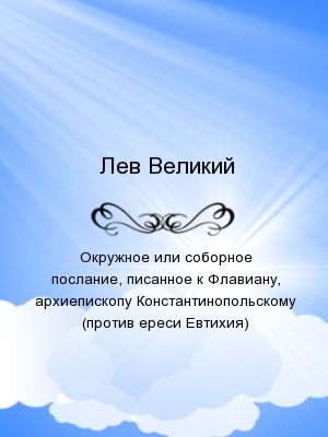 Окружное или соборное послание, писанное к Флавиану, архиепископу Константинопольскому (против ереси Евтихия)